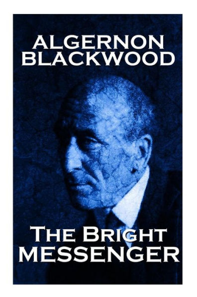 Algernon Blackwood - The Bright Messenger