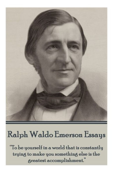 Ralph Waldo Emerson - Essays: "To be yourself in a world that is constantly trying to make you something else is the greatest accomplishment."