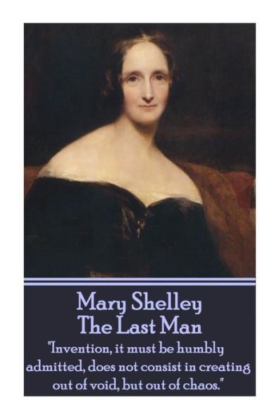 Mary Shelley - The Last Man: "Invention, it must be humbly admitted, does not consist in creating out of void, but out of chaos."