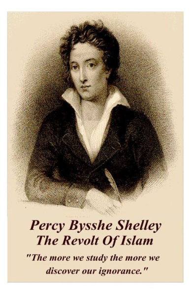 Percy Bysshe Shelley - The Revolt Of Islam: "The more we study the more we discover our ignorance."