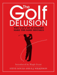 Title: The Golf Delusion: Why 9 Out of 10 Golfers Make the Same Mistakes, Author: Steve Gould