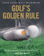 Golf's Golden Rule: What Every Pro Does Instinctively . . . And You Don't