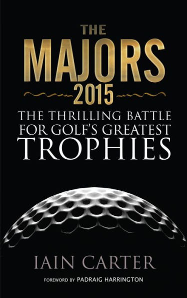 The Majors 2015: The Thrilling Battle for Golf's Greatest Trophies