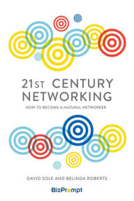Title: 21st Century Networking: How to Become a Natural Networker, Author: David Sole