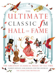 Title: The Ultimate Classic FM Hall of Fame: The Greatest Classical Music of All Time, Author: Darren Henley