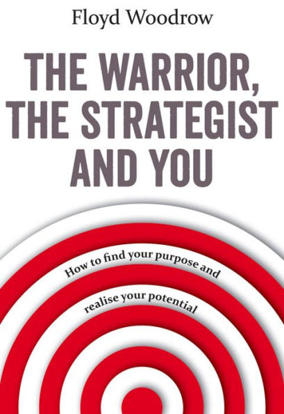 The Warrior, the Strategist and You: How to Find Your Purpose and Realise Your Potential