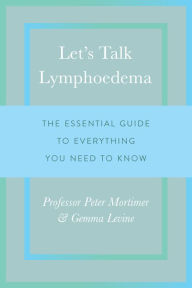 Title: Let's Talk Lymphoedema: The Essential Guide to Everything You Need to Know, Author: Peter Mortimer