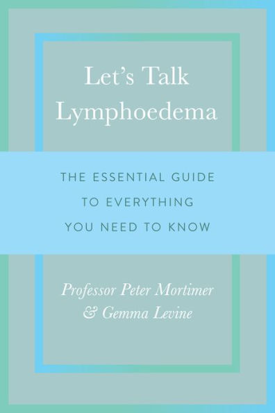 Let's Talk Lymphoedema: The Essential Guide to Everything You Need to Know