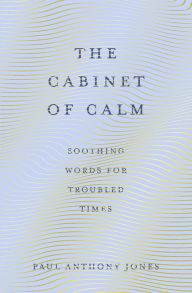 Title: The Cabinet of Calm: Soothing Words for Troubled Times, Author: Paul Anthony Jones