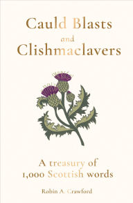 Title: Cauld Blasts and Clishmaclavers: A Treasury of 1,000 Scottish Words, Author: Robin A. Crawford