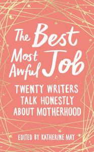 Free audiobooks for downloading The Best Most Awful Job: Twenty Writers Talk Honestly About Motherhood 9781783964871 CHM