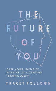 Title: The Future of You: Can Your Identity Survive 21st-Century Technology?, Author: Tracey Follows