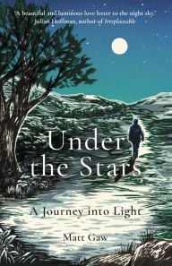 Title: Under the Stars: A Journey Into Light, Author: Matt Gaw