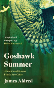 Title: Goshawk Summer: A New Forest Season Unlike Any Other, Author: James Aldred