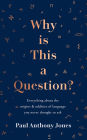 Why Is This a Question?: Everything about the origins and oddities of language you never thought to ask