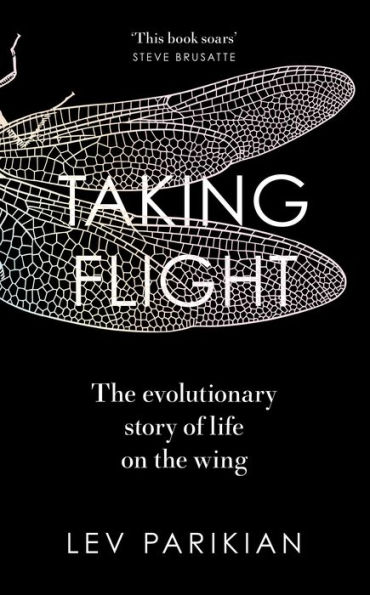 Taking Flight: The Evolutionary Story of Life on the Wing