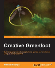 Title: Creative Greenfoot, Author: Michael Haungs