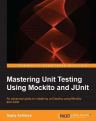 Title: Mastering Unit Testing Using Mockito and JUnit, Author: Sujoy Acharya