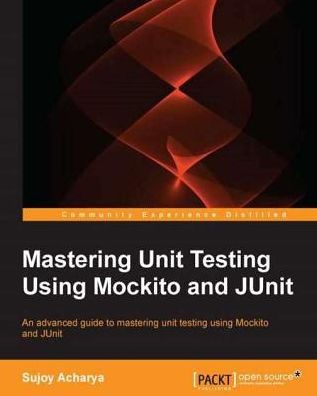 Mastering Unit Testing Using Mockito and JUnit