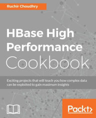 Title: HBase High Performance Cookbook: Exciting projects that will teach you how complex data can be exploited to gain maximum insights, Author: Ruchir Choudhry