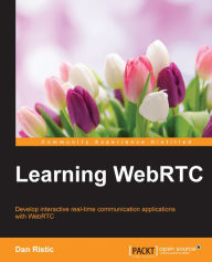 Title: Learning WebRTC: Develop interactive real-time communication applications with WebRTC, Author: Dan Ristic