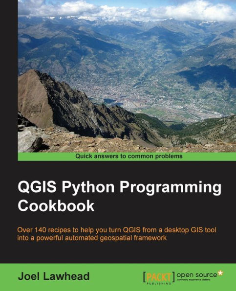 QGIS Python Programming Cookbook: Over 140 recipes to help you turn QGIS from a desktop GIS tool into a powerful automated geospatial framework