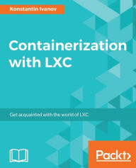 Title: Containerization with LXC: Get acquainted with the world of LXC, Author: Konstantin Ivanov