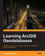 Learning ArcGIS Geodatabases