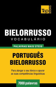 Title: Vocabulï¿½rio Portuguï¿½s-Bielorrusso - 7000 palavras mais ï¿½teis, Author: Andrey Taranov