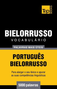 Title: Vocabulï¿½rio Portuguï¿½s-Bielorrusso - 5000 palavras mais ï¿½teis, Author: Andrey Taranov