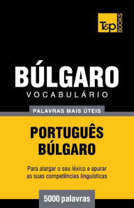 Title: Vocabulï¿½rio Portuguï¿½s-Bï¿½lgaro - 5000 palavras mais ï¿½teis, Author: Andrey Taranov