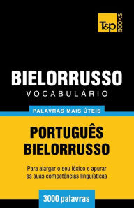 Title: Vocabulï¿½rio Portuguï¿½s-Bielorrusso - 3000 palavras mais ï¿½teis, Author: Andrey Taranov