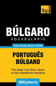 Title: Vocabulï¿½rio Portuguï¿½s-Bï¿½lgaro - 3000 palavras mais ï¿½teis, Author: Andrey Taranov