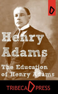 Title: The Education of Henry Adams, Author: Henry Adams