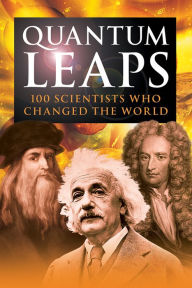 Title: Quantum Leaps: 100 Scientists Who Changed the World, Author: Jon Balchin