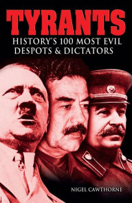 Title: Tyrants: History's 100 Most Evil Despots & Dictators, Author: Nigel Cawthorne