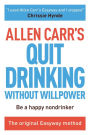 Allen Carr's Quit Drinking Without Willpower: Be a happy nondrinker