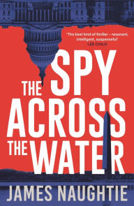 Title: The Spy Across the Water, Author: James Naughtie