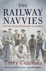 Title: The Railway Navvies: A History of the Men who Made the Railways, Author: Terry Coleman