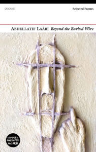 Title: Beyond the Barbed Wire: Selected Poems, Author: Abdellatif Laabi