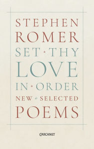 Title: Set Thy Love in Order: New & Selected Poems, Author: Stephen Romer