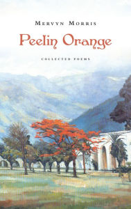 Title: Peelin Orange: Collected Poems, Author: Mervyn Morris
