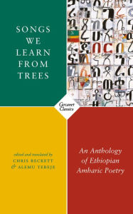 Title: Songs We Learn from Trees: An Anthology of Ethiopian Amharic Poetry, Author: Chris Beckett