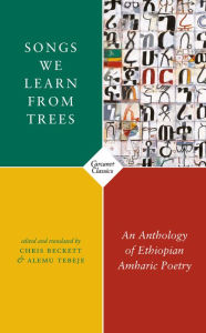 Title: Songs We Learn from Trees: An Anthology of Ethiopian Amharic Poetry, Author: Alemu Tebeje