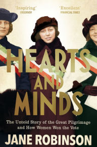 Title: Hearts And Minds: The Untold Story of the Great Pilgrimage and How Women Won the Vote, Author: Jane Robinson