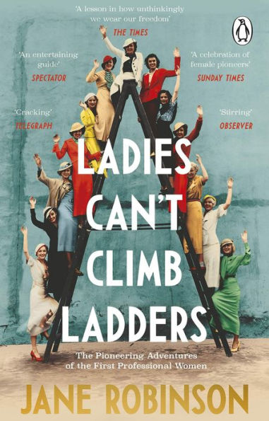 Ladies Can't Climb Ladders: the Pioneering Adventures of First Professional Women