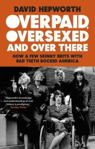 Free pdf ebooks online download Overpaid, Oversexed and Over There: How a Few Skinny Brits with Bad Teeth Rocked America 9781784165031 by   English version