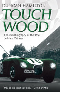 Touch Wood: The Autobiography of the 1953 Le Mans Winner