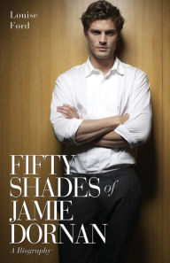 Title: Fifty Shades of Jamie Dornan: The Biography, Author: Louise Ford