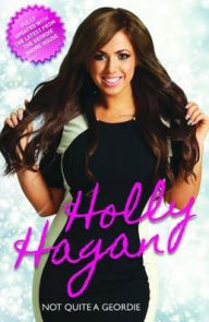 Title: Holly Hagan: Not Quite A Geordie, Author: Holly Hagan